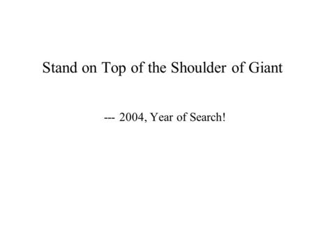 Stand on Top of the Shoulder of Giant --- 2004, Year of Search!