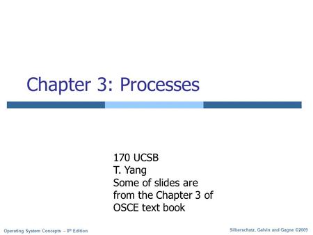 Silberschatz, Galvin and Gagne ©2009 Operating System Concepts – 8 th Edition Chapter 3: Processes 170 UCSB T. Yang Some of slides are from the Chapter.