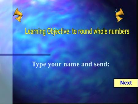 Type your name and send: Next. Spot test: Round this number to the nearest thousand: Next.