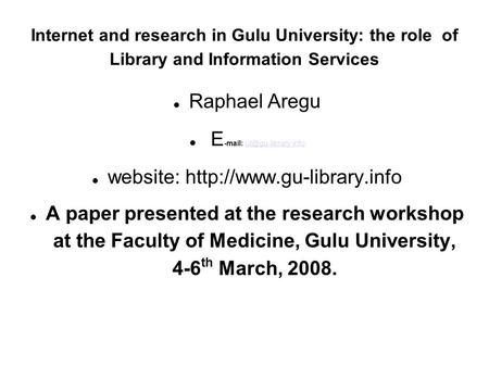 Internet and research in Gulu University: the role of Library and Information Services Raphael Aregu E -mail: website: