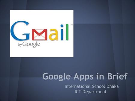 Google Apps in Brief International School Dhaka ICT Department.