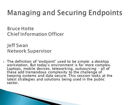 Managing and Securing Endpoints Bruce Hotte Chief Information Officer Jeff Swan Network Supervisor  The definition of “endpoint” used to be simple: a.