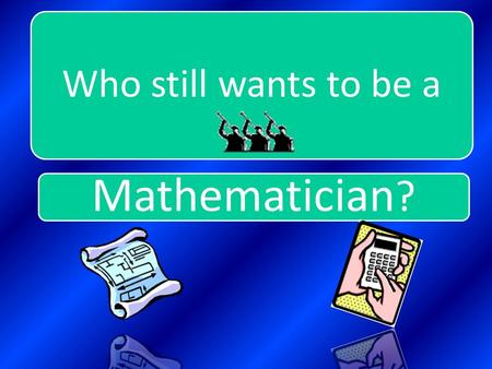 Mathematician ? Who still wants to be a Welcome People ! In association with “Lets Learn some Maths!”