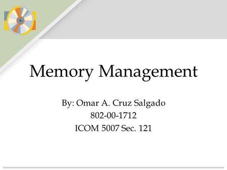 Memory Management By: Omar A. Cruz Salgado 802-00-1712 ICOM 5007 Sec. 121.