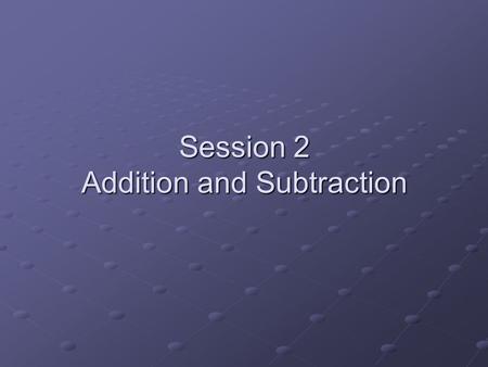 Session 2 Addition and Subtraction. Why is it all so different today? A desire to do something different to counter the nations phobia around mathematics.