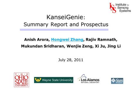 KanseiGenie : Summary Report and Prospectus Anish Arora, Hongwei Zhang, Rajiv Ramnath, Mukundan Sridharan, Wenjie Zeng, Xi Ju, Jing Li July 28, 2011 Anish.