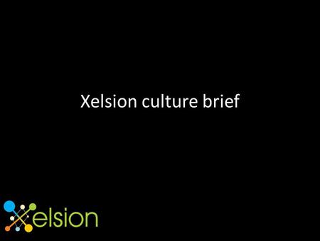 Xelsion culture brief. First principle We seek to build long-term value in our clients, employees and Xelsion These aims are complementary and all decisions.