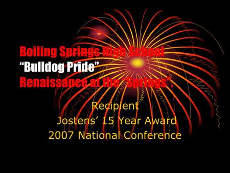 Boiling Springs High School “Bulldog Pride” Renaissance at the “Springs”. Recipient Jostens’ 15 Year Award 2007 National Conference.