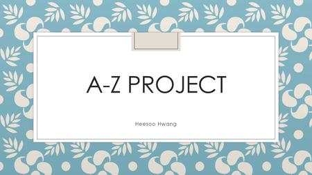 A-Z PROJECT Heesoo Hwang. A Angles Angle The amount of turn between two straight lines that have a common end point (the vertex). Angles are various,