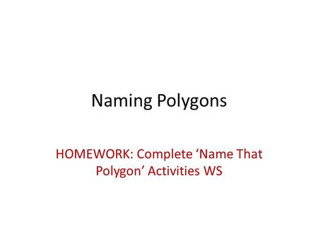 HOMEWORK: Complete ‘Name That Polygon’ Activities WS