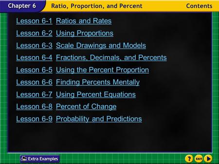 Contents Lesson 6-1Ratios and Rates Lesson 6-2Using Proportions Lesson 6-3Scale Drawings and Models Lesson 6-4Fractions, Decimals, and Percents Lesson.