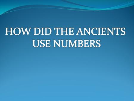 HOW DID THE ANCIENTS USE NUMBERS.