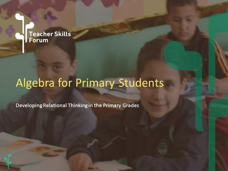 1 Algebra for Primary Students Developing Relational Thinking in the Primary Grades.