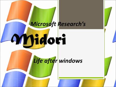 Midori Life after windows Microsoft Research’s. Singularity  Midori is a stem off of this operating system  A research project started in 2003 to build.