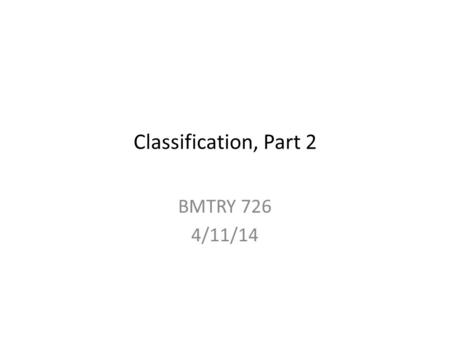 Classification, Part 2 BMTRY 726 4/11/14. The 3 Approaches (1) Discriminant functions: -Find function f(x) that maps each point x directly into class.