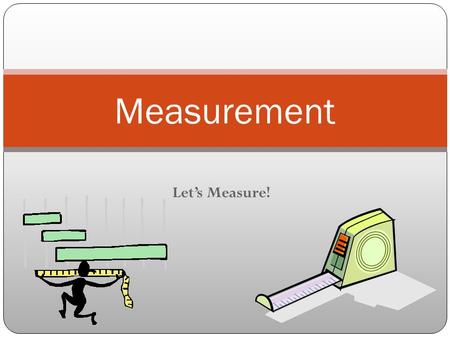 Let’s Measure! Measurement. What are some things you measure? height weight distance speed.