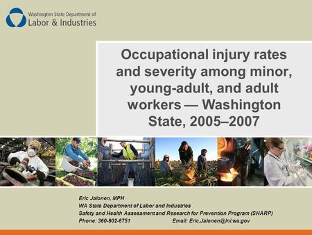 Occupational injury rates and severity among minor, young-adult, and adult workers — Washington State, 2005–2007 Eric Jalonen, MPH WA State Department.