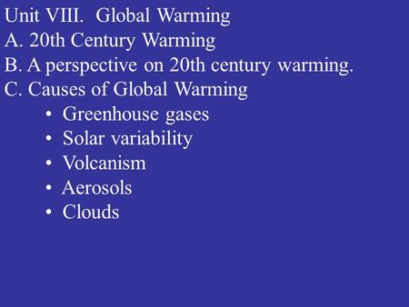 Unit VIII. Global Warming A. 20th Century Warming B. A perspective on 20th century warming. C. Causes of Global Warming Greenhouse gases Solar variability.