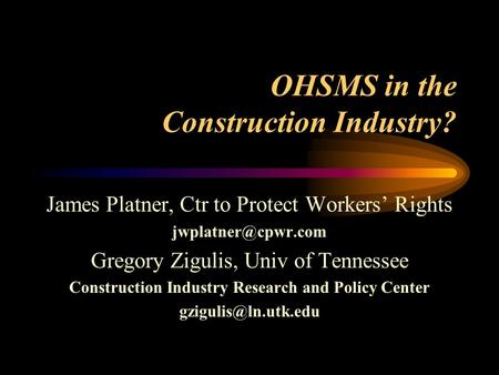 OHSMS in the Construction Industry? James Platner, Ctr to Protect Workers’ Rights Gregory Zigulis, Univ of Tennessee Construction Industry.