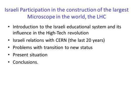 Israeli Participation in the construction of the largest Microscope in the world, the LHC Introduction to the Israeli educational system and its influence.