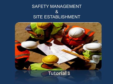 SAFETY MANAGEMENT & SITE ESTABLISHMENT Tutorial 1.