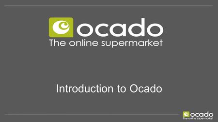 A brief understanding of who are, how we work as a company and the benefits for joining Ocado. Introduction to Ocado.