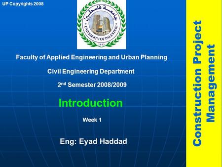 1 Introduction Faculty of Applied Engineering and Urban Planning Civil Engineering Department Week 1 2 nd Semester 2008/2009 UP Copyrights 2008 Construction.