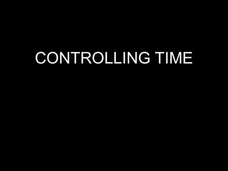 CONTROLLING TIME. ”Remember that time is money” Benjamin Franklin 1748.