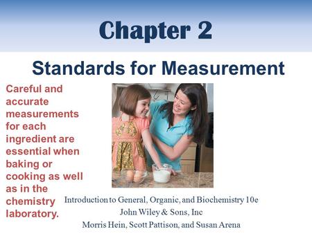 Chapter 2 Introduction to General, Organic, and Biochemistry 10e John Wiley & Sons, Inc Morris Hein, Scott Pattison, and Susan Arena Standards for Measurement.