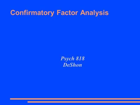 Confirmatory Factor Analysis Psych 818 DeShon. Purpose ● Takes factor analysis a few steps further. ● Impose theoretically interesting constraints on.