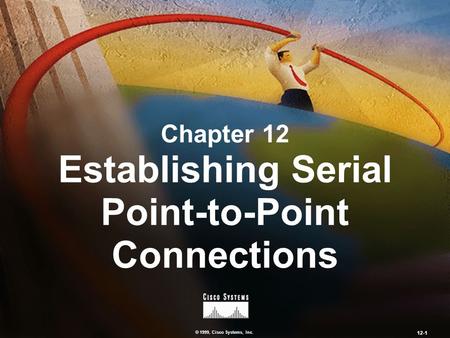 © 1999, Cisco Systems, Inc. 12-1 Chapter 12 Establishing Serial Point-to-Point Connections.