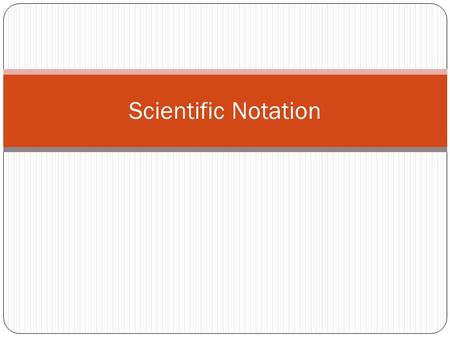 Scientific Notation.