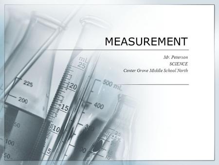 MEASUREMENT Mr. Peterson SCIENCE Center Grove Middle School North.