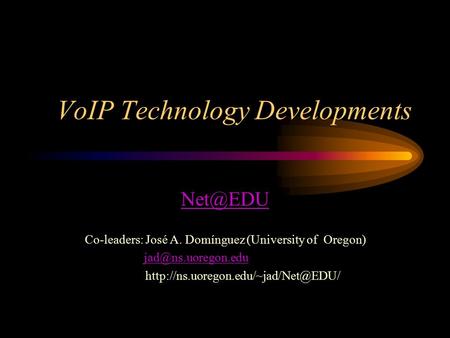 VoIP Technology Developments Co-leaders: José A. Domínguez (University of Oregon)