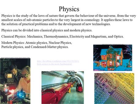 Physics Physics is the study of the laws of nature that govern the behaviour of the universe, from the very smallest scales of sub-atomic particles to.