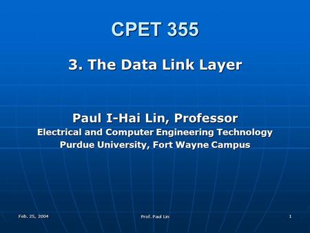 Feb. 25, 2004 Prof. Paul Lin 1 CPET 355 3. The Data Link Layer Paul I-Hai Lin, Professor Electrical and Computer Engineering Technology Purdue University,