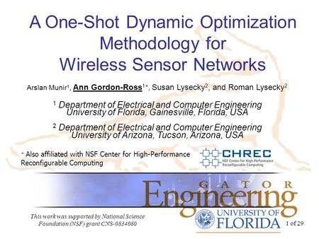 1 of 29 A One-Shot Dynamic Optimization Methodology for Wireless Sensor Networks Arslan Munir 1, Ann Gordon-Ross 1+, Susan Lysecky 2, and Roman Lysecky.