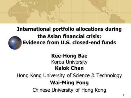 1 International portfolio allocations during the Asian financial crisis: Evidence from U.S. closed-end funds Kee-Hong Bae Korea University Kalok Chan Hong.