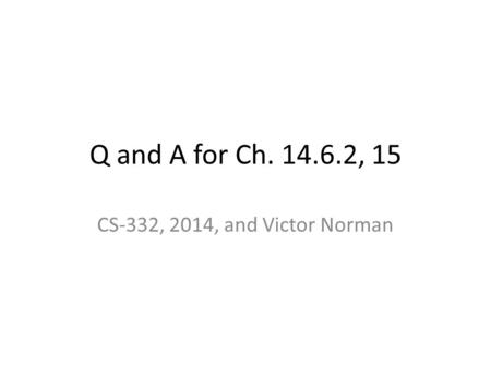 Q and A for Ch. 14.6.2, 15 CS-332, 2014, and Victor Norman.