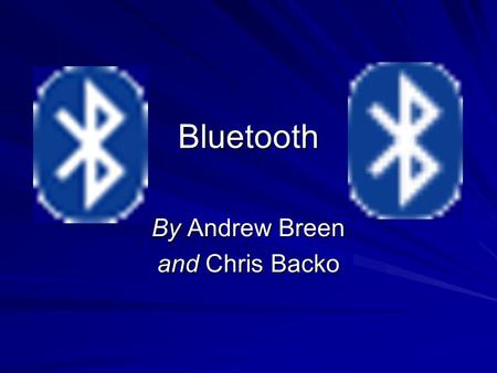 Bluetooth By Andrew Breen and Chris Backo. Presentation Overview Bluetooth overview Bluetooth vs. WiFi ProductsInstallationDemonstration Security Issues.