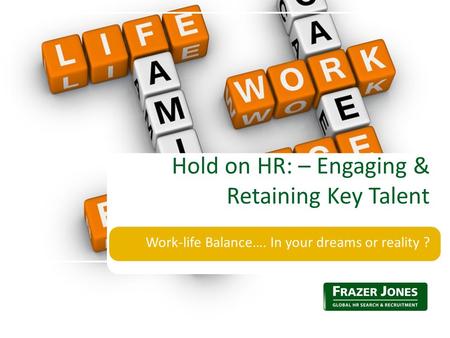 Work-life Balance…. In your dreams or reality ? Hold on HR: – Engaging & Retaining Key Talent.