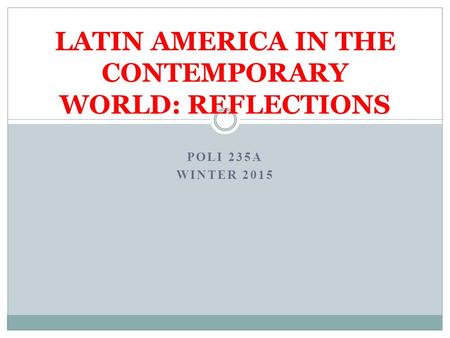 POLI 235A WINTER 2015 LATIN AMERICA IN THE CONTEMPORARY WORLD: REFLECTIONS.