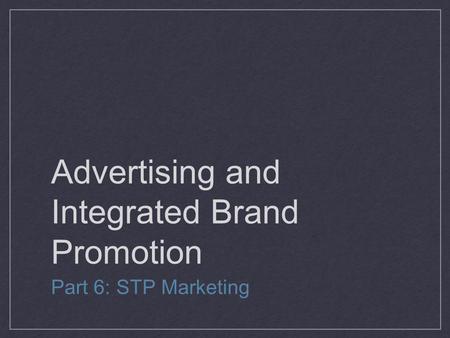 Advertising and Integrated Brand Promotion Part 6: STP Marketing.