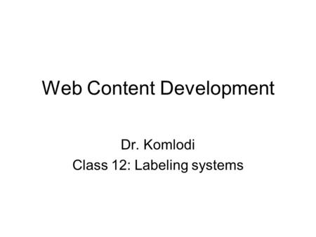 Web Content Development Dr. Komlodi Class 12: Labeling systems.