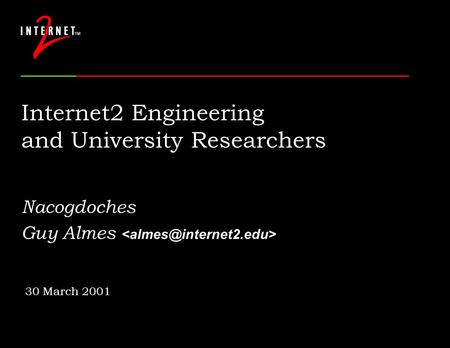 Internet2 Engineering and University Researchers Nacogdoches Guy Almes 30 March 2001.