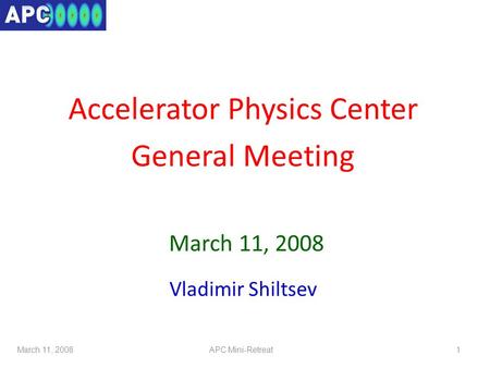 Accelerator Physics Center General Meeting March 11, 2008 Vladimir Shiltsev March 11, 20081APC Mini-Retreat.