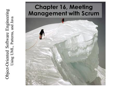 Using UML, Patterns, and Java Object-Oriented Software Engineering Chapter 16, Meeting Management with Scrum.