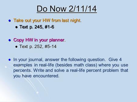 Do Now 2/11/14 Take out your HW from last night. Take out your HW from last night. Text p. 245, #1-6 Text p. 245, #1-6 Copy HW in your planner. Copy HW.