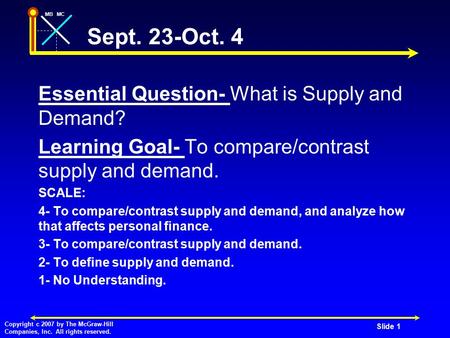 MBMC Copyright c 2007 by The McGraw-Hill Companies, Inc. All rights reserved. Sept. 23-Oct. 4 Essential Question- What is Supply and Demand? Learning Goal-