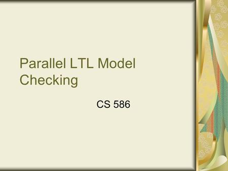 Parallel LTL Model Checking CS 586. The Capacity Problem Capacity = memory states*stateSize Increase capacity by - Increasing memory - Decreasing states.